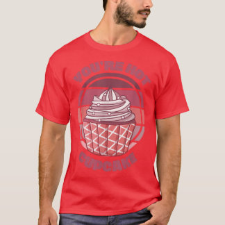 You're Hot Cupcake Funny Baking Quote Saying Retro T-Shirt