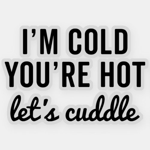 Youre Hot Lets Cuddle Funny Quote Sticker