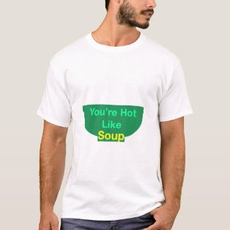 You're Hot Like Soup T-Shirt