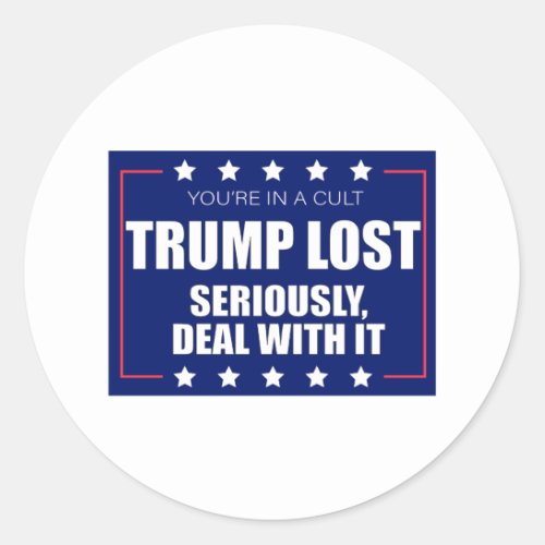 Youre In A Cult Trump Lost Seriously Deal With It Classic Round Sticker