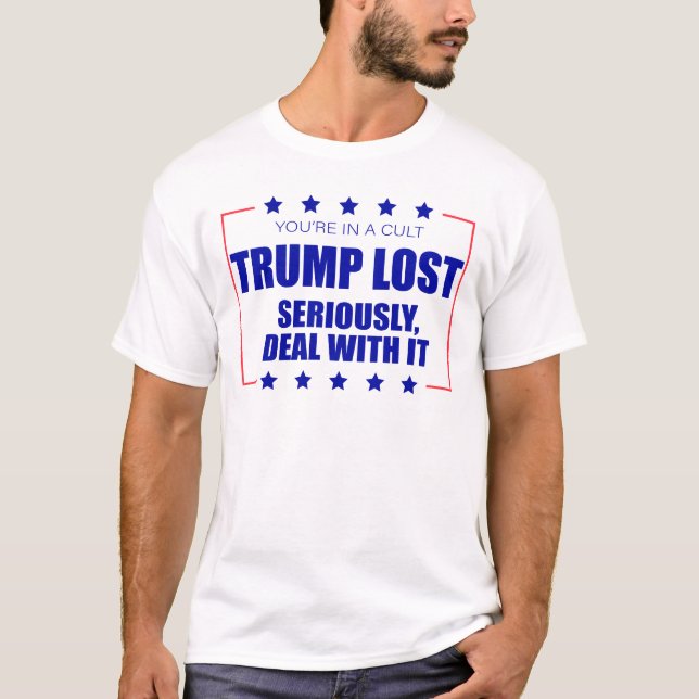 You're In A Cult Trump Lost Seriously Deal With It T-Shirt (Front)