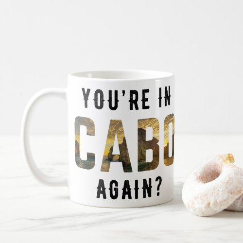 Youre in Cabo Again Coffee Mug