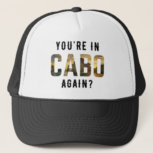 Youre in Cabo Again Trucker Hat