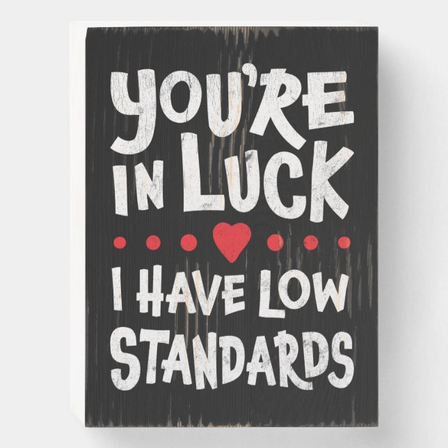 You're In Luck I Have Low Standards Wooden Box Sign (Front Vertical)