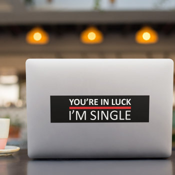 You're In Luck - I'm Single Bumper Sticker by SpoofTshirts at Zazzle