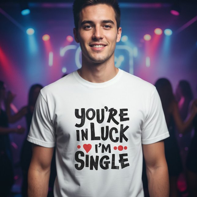 You're In Luck I'm Single | Dating Humor T-Shirt (Creator Uploaded)