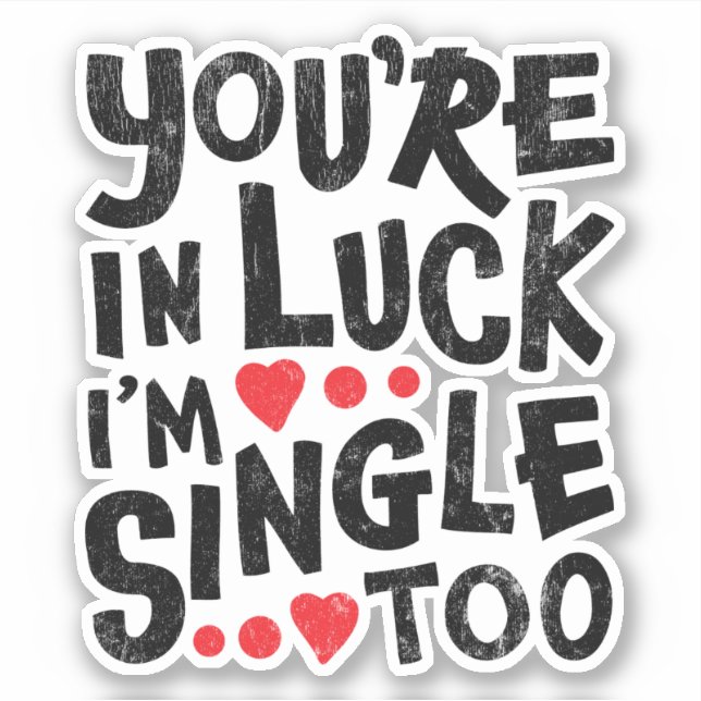 You're In Luck I'm Single Too | Funny Flirting Sticker (Front)