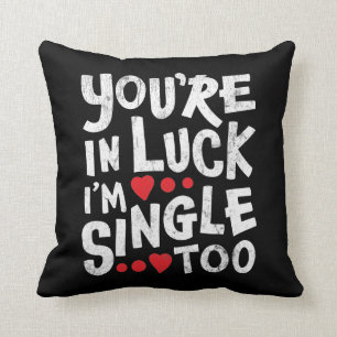 You're In Luck I'm Single Too   Funny Pick Up Line Throw Pillow