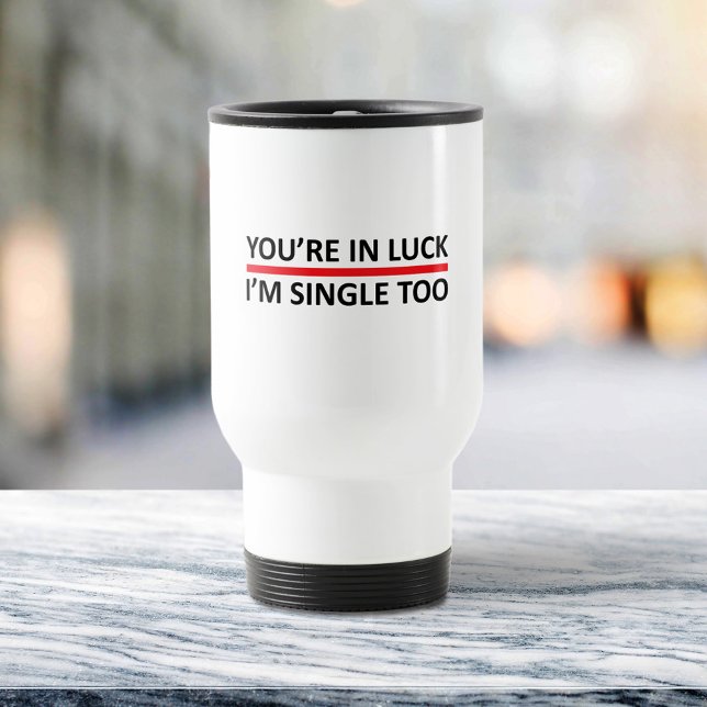 You're In Luck - I'm Single Too Travel Mug (Creator Uploaded)