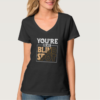 Youre In My Blind Spot Blind Person 2 T-Shirt