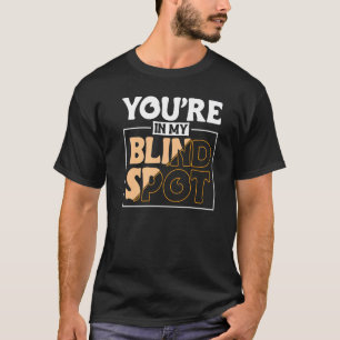 Youre In My Blind Spot Blind Person 2 T-Shirt