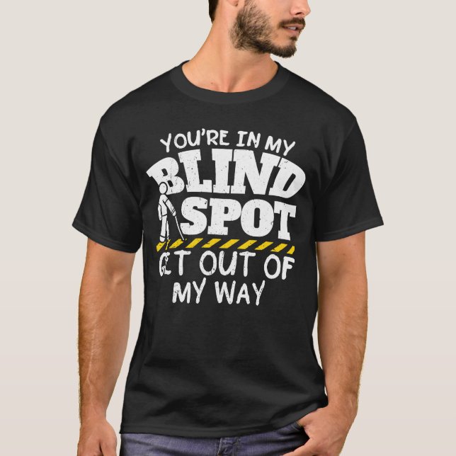 You're In My Blind Spot Get Out Of My Way T-Shirt (Front)