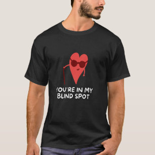 You're In My Blind Spot T-Shirt
