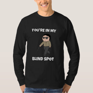 You're In My Blind Spot T-Shirt