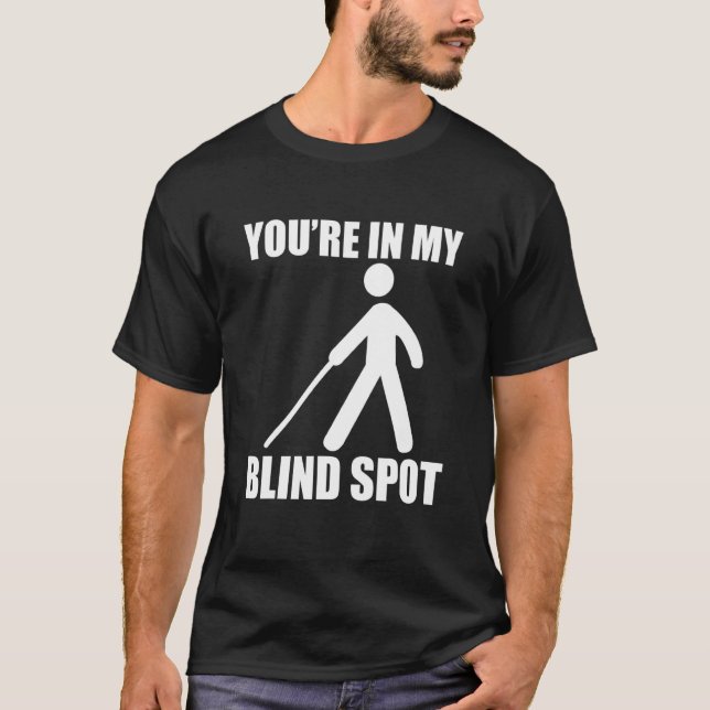 Youre In My Blind Spot T-Shirt (Front)