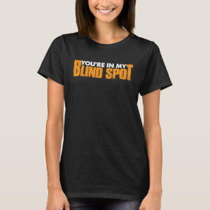 You're In My Blind Spot T-Shirt