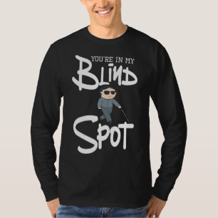 You're In My Blind Spot Visual Impairment Blindne T-Shirt