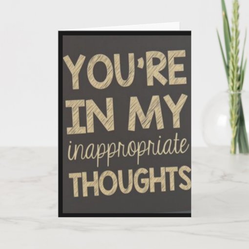 YOU'RE IN MY ***INAPPROPRIATE THOUGHTS*** CARD | Zazzle