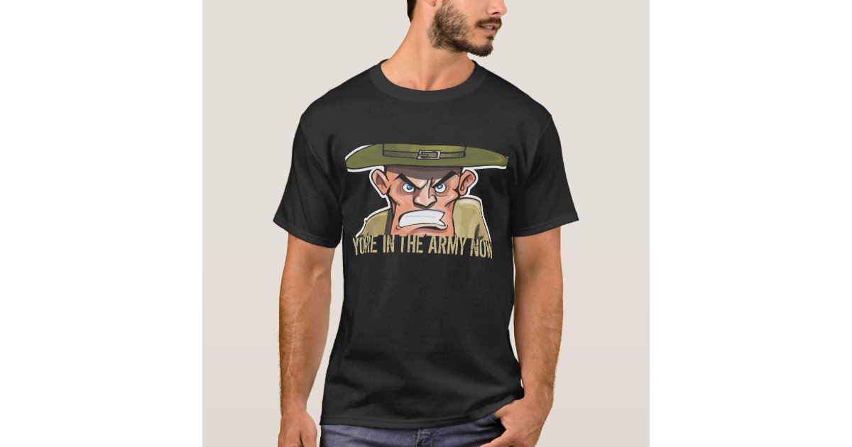 You re in the army now t shirt zazzle