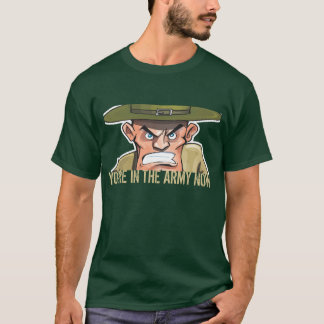 YOU'RE IN THE ARMY NOW T-Shirt