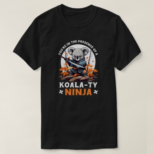 Youre in the presence of a koalaty ninja T_Shirt