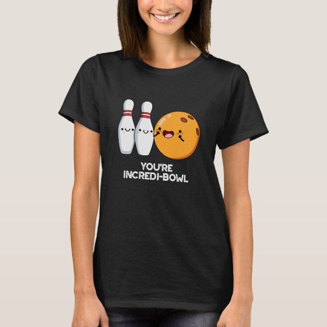 You're Incredi-bowl Funny Bowling Pun Dark BG T-Shirt (Front)