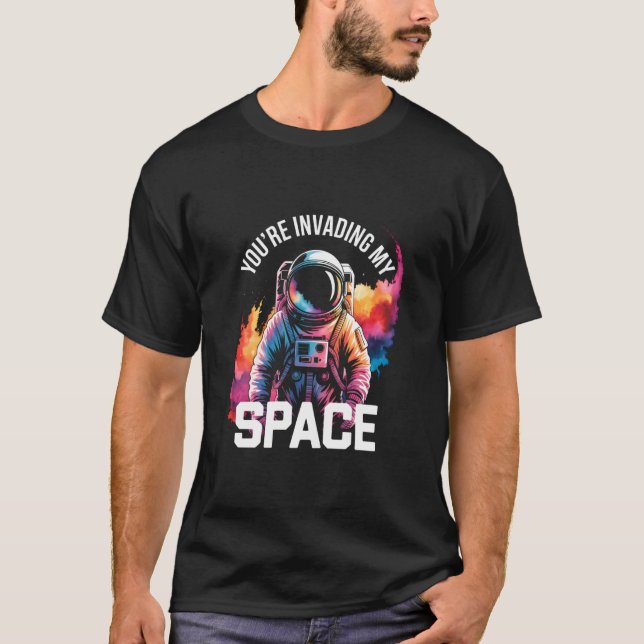 You're Invading My Space Funny Astronaut Introvert T-Shirt (Front)