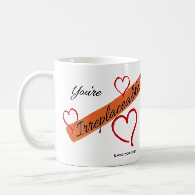 You're Irreplaceable!  Except your knee Coffee Mug (Left)