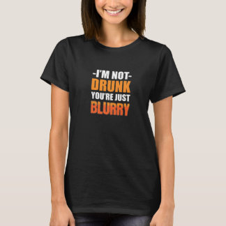 You're Just Blurry Alcoholic Person T-Shirt