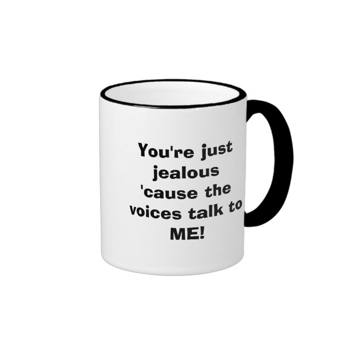 You're just jealous 'cause the voices talk to ME Coffee Mug