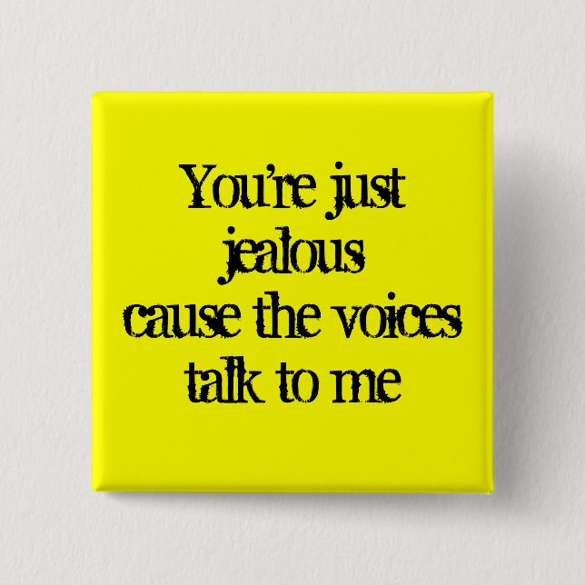 You're just jealouscause the voices talk to me button (Front)