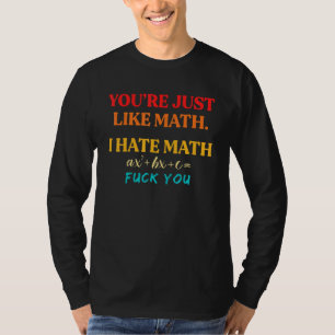 You're Just Like Math I Hate Math T-Shirt