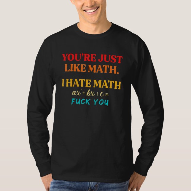 You're Just Like Math I Hate Math T-Shirt (Front)