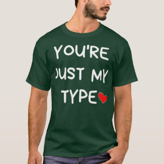 Youre Just My Type Funny Valentines Day Quote 1 T-Shirt