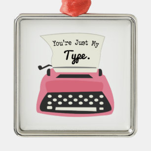 Youre Just My Type Metal Ornament