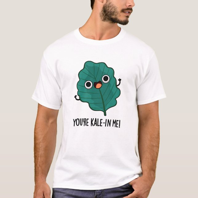 You're Kale-in Me Funny Veggie Kale Pun  T-Shirt (Front)
