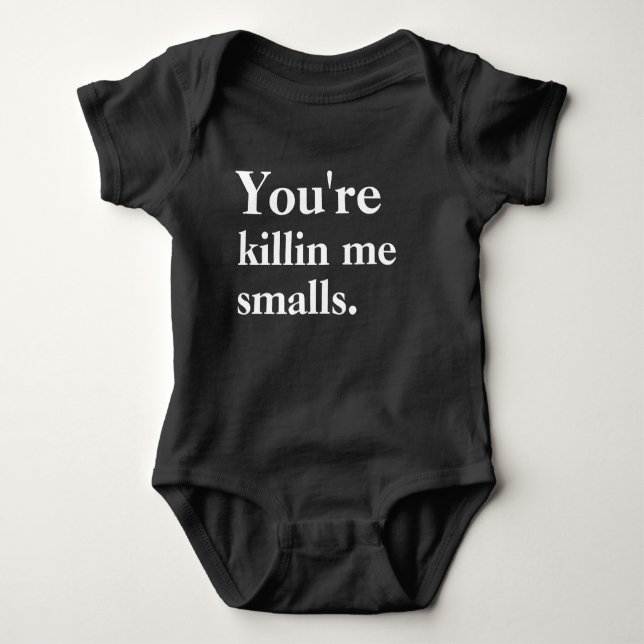 You're Killin' Me Smalls Baby Bodysuit (Front)