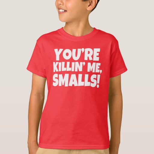 You're Killin' Me Smalls Funny Boys shirt | Zazzle