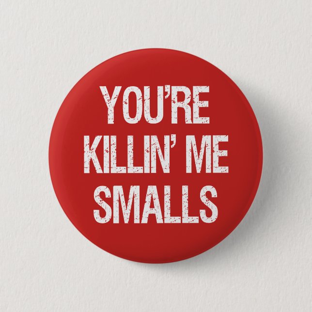 You're Killin' Me Smalls Funny button (Front)