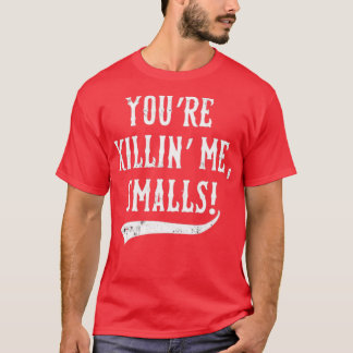You're Killin' Me, Smalls! T-Shirt