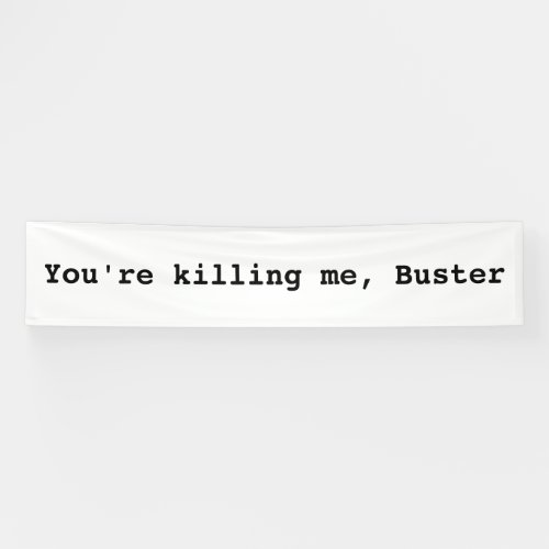 Youre Killing Me Buster Banner