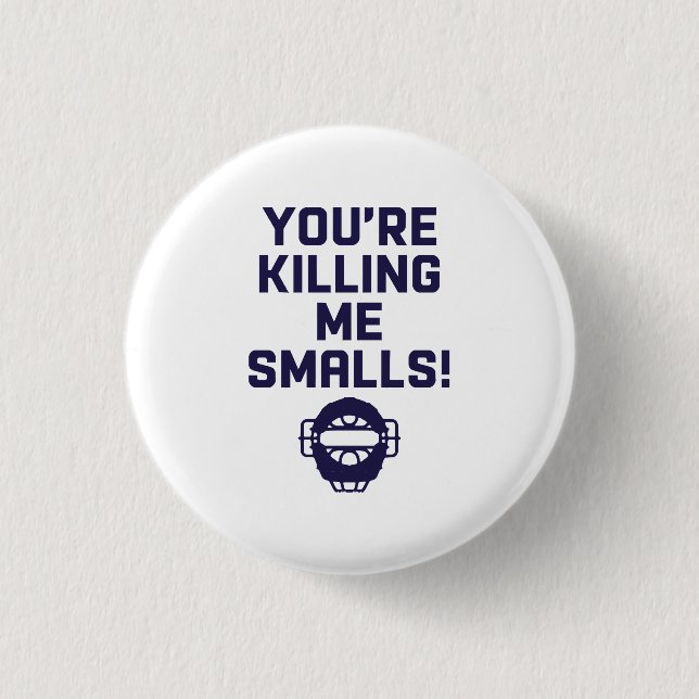 You're Killing Me Smalls!  Button (Front)