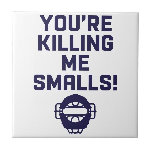 You're Killing Me Smalls!  Ceramic Tile (Front)