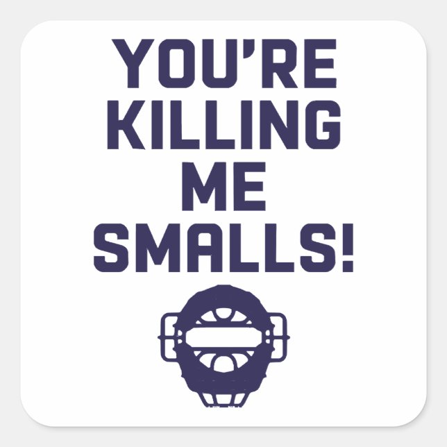 You're Killing Me Smalls!  Square Sticker (Front)