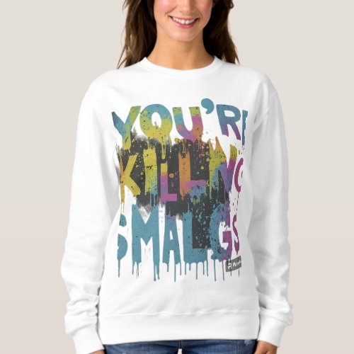 Youre Killing Me Smalls Sweatshirt