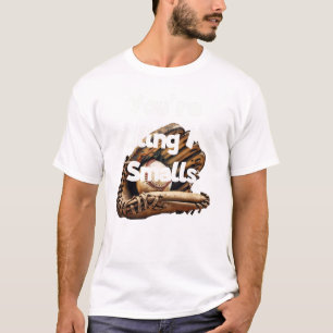 You're killing me Smalls. T-Shirt