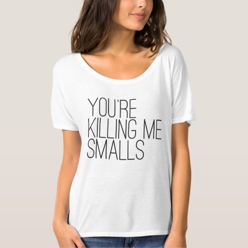 You're killing me smalls. T-Shirt | Zazzle