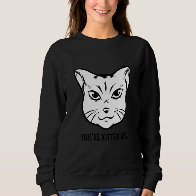You're Kitten Me Cat   Cat Owner Cat Trainer Anima Sweatshirt (Front)