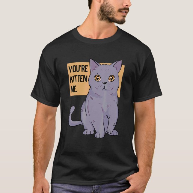 You're Kitten Me Cat   Cat Owner Cat Trainer Anima T-Shirt (Front)