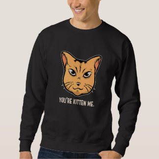 You're Kitten Me Cat Cat Owner Cat Trainer Animal Sweatshirt